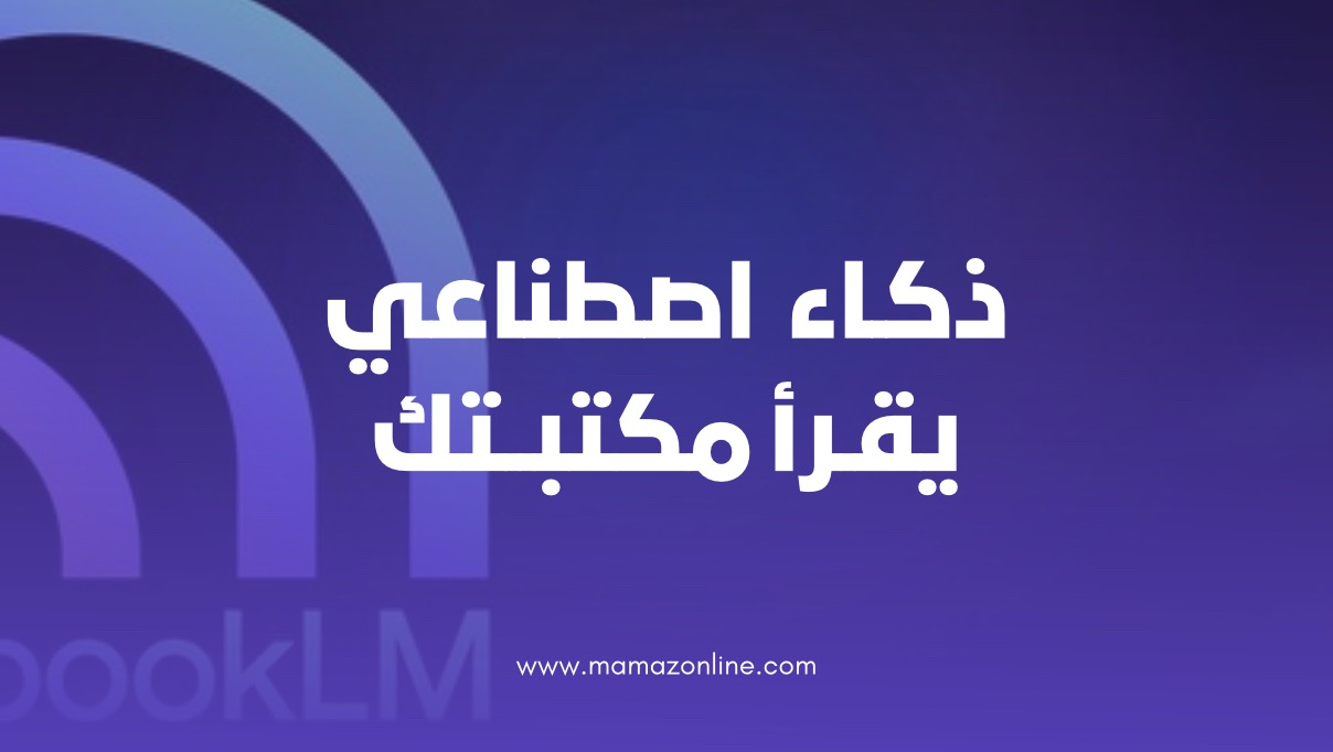 NotebookLM: ماذا لو كان لديكِ مساعد ذكي يقرأ ملفاتك كاملة قبل أن يجيبك؟